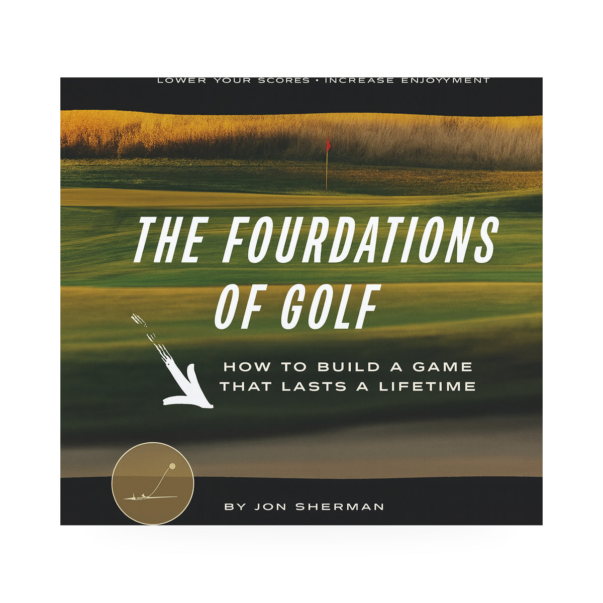 The Four Foundations of Golf: How to Build a Game That Lasts a Lifetime      Hardcover – 17 June 2022